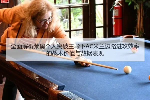 全面解析莱奥个人突破主导下AC米兰边路进攻效率的战术价值与数据表现